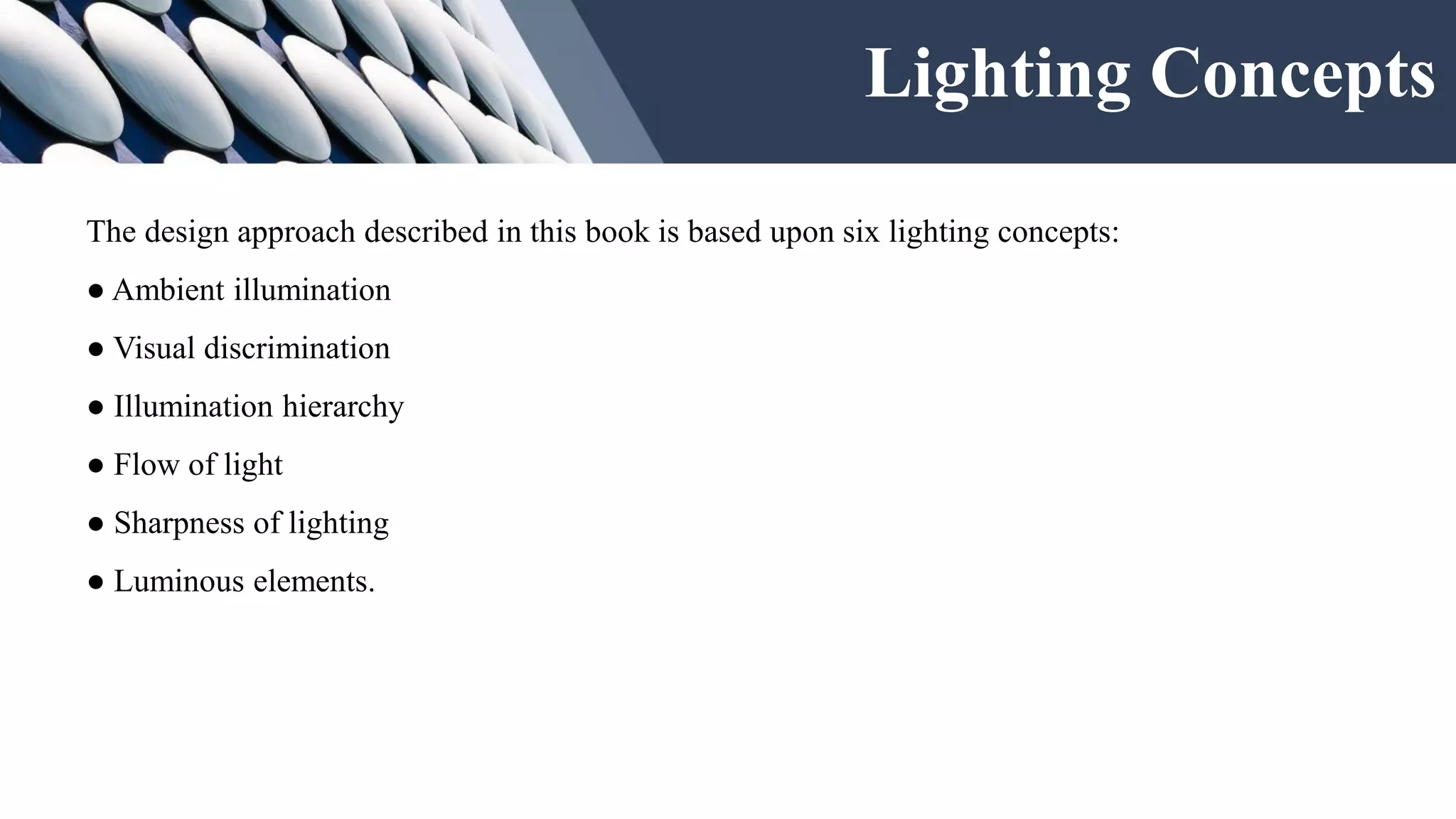 The design approach described in this book is based upon six lighting concepts:
● Ambient illumination
● Visual discrimination
● Illumination hierarchy
● Flow of light
● Sharpness of lighting
● Luminous elements.
Lighting Concepts
 
