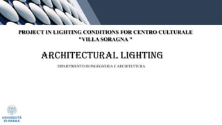 PROJECT IN LIGHTING CONDITIONS FOR CENTRO CULTURALE
"VILLA SORAGNA "
Architectural Lighting
DIPARTIMENTO DI INGEGNERIA E ARCHITETTURA
 
