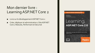 Mon dernier livre :
Learning ASP.NET Core 2
■ Livre sur le développement ASP.NET Core 2
■ Créer, déployer et administration 1 Site ASP.NET
Core 2 Robuste, Performant et Sécurisé
 
