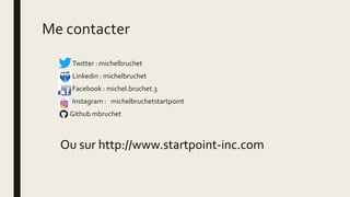 Me contacter
■ Twitter : michelbruchet
■ Linkedin : michelbruchet
■ Facebook : michel.bruchet.3
■ Instagram : michelbruchetstartpoint
Github mbruchet
Ou sur http://www.startpoint-inc.com
 