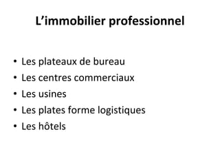 L’immobilier professionnel Les plateaux de bureau Les centres commerciaux Les usines Les plates forme logistiques Les hôtels  