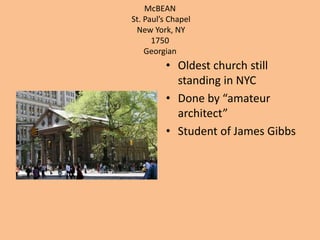 McBEANSt. Paul’s ChapelNew York, NY1750GeorgianOldest church still standing in NYCDone by “amateur architect”Student of James Gibbs