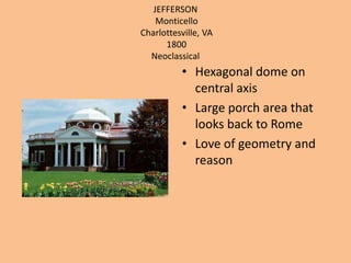 JEFFERSON MonticelloCharlottesville, VA 1800NeoclassicalHexagonal dome on central axisLarge porch area that looks back to RomeLove of geometry and reason