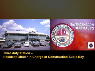 Third duty station –  Resident Officer in Charge of Construction Subic Bay 