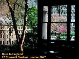 Back to England  27 Cornwall Gardens  London SW7 