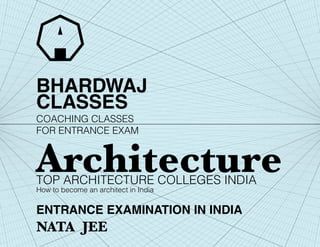 ENTRANCE EXAMINATION IN INDIA
NATA JEE
BHARDWAJ
CLASSES
TOP ARCHITECTURE COLLEGES INDIA
How to become an architect in India
Architecture
COACHING CLASSES
FOR ENTRANCE EXAM
 