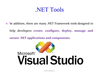 .NET Tools In addition, there are many .NET Framework tools designed to help developers  create, configure, deploy, manage and secure .NET applications and components. www.ustudy.in 