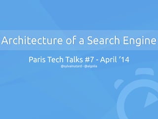 Architecture of a Search Engine
Paris Tech Talks #7 - April ’14
@sylvainutard - @algolia
 