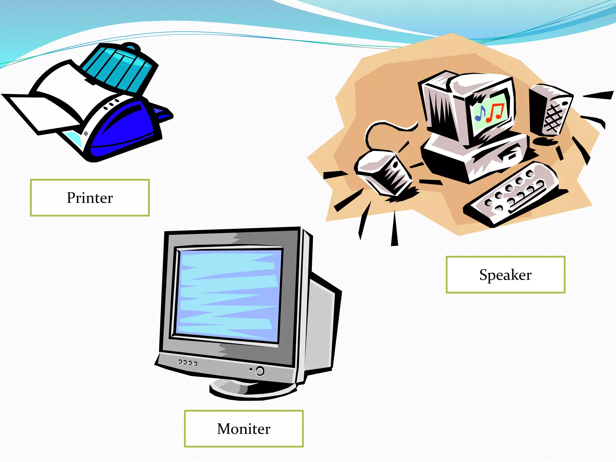 Moniter
Printer
Speaker
 