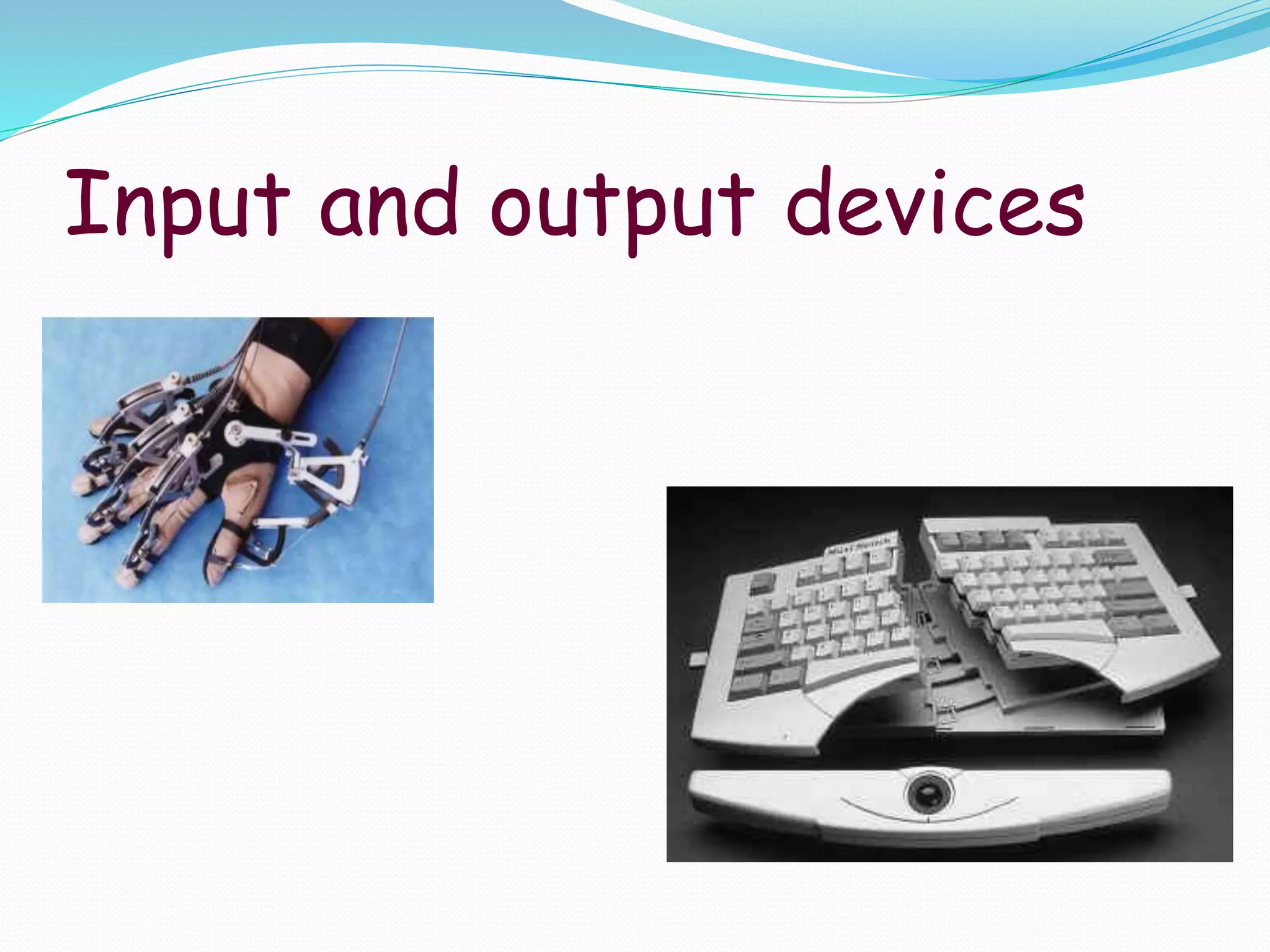 Input and output devices
 
