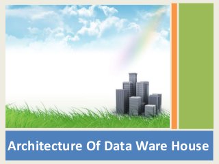 Architecture Of Data Ware House
 