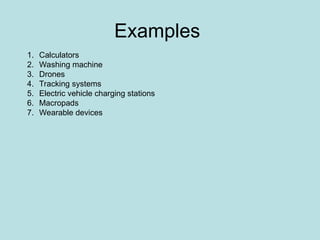 Examples
1. Calculators
2. Washing machine
3. Drones
4. Tracking systems
5. Electric vehicle charging stations
6. Macropads
7. Wearable devices
 
