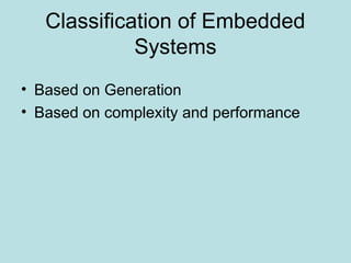 Classification of Embedded
Systems
• Based on Generation
• Based on complexity and performance
 
