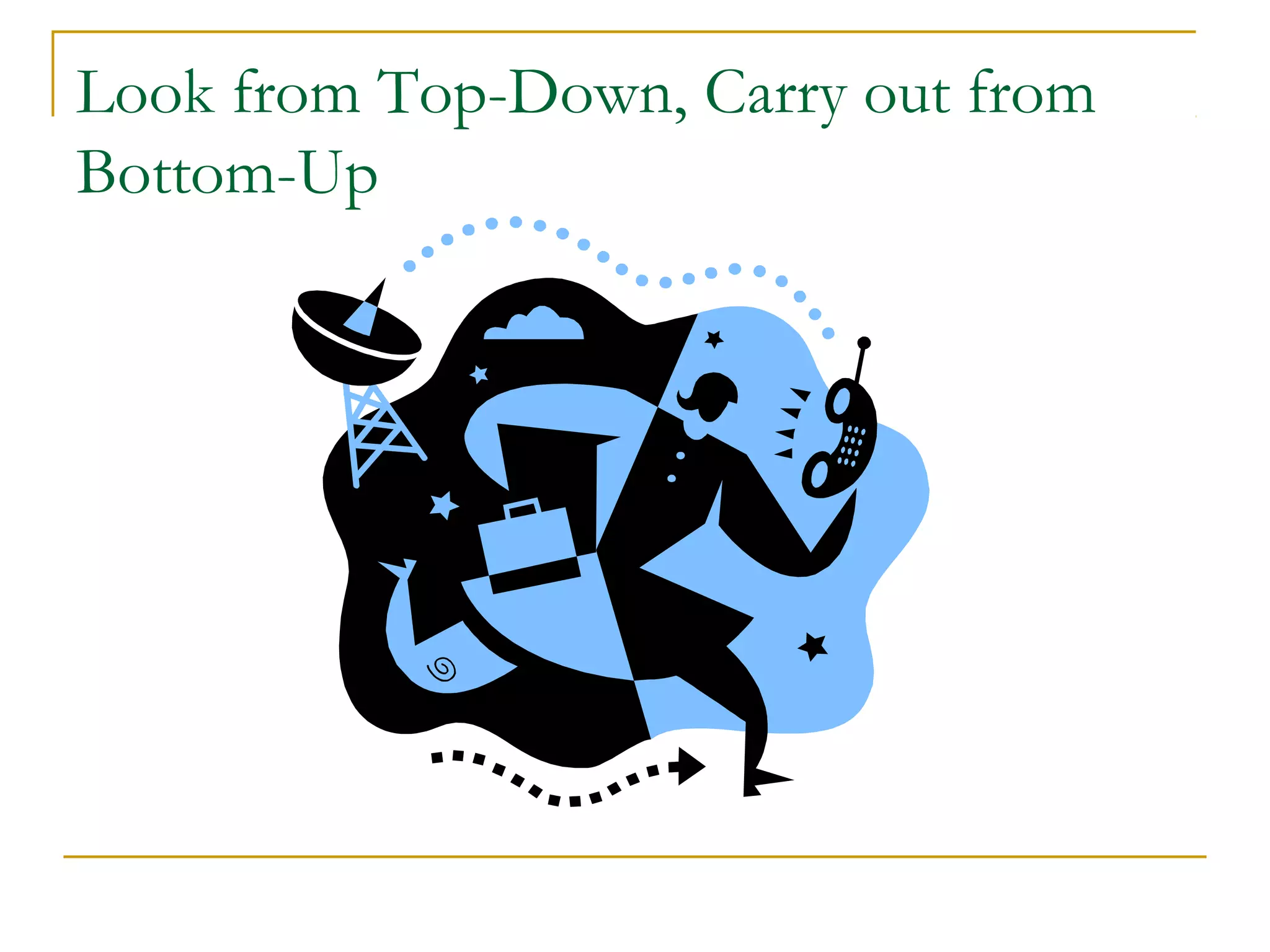 Look from Top-Down, Carry out from
Bottom-Up

 