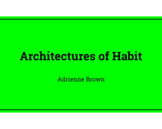 Architectures of Habit
Adrienne Brown
 
