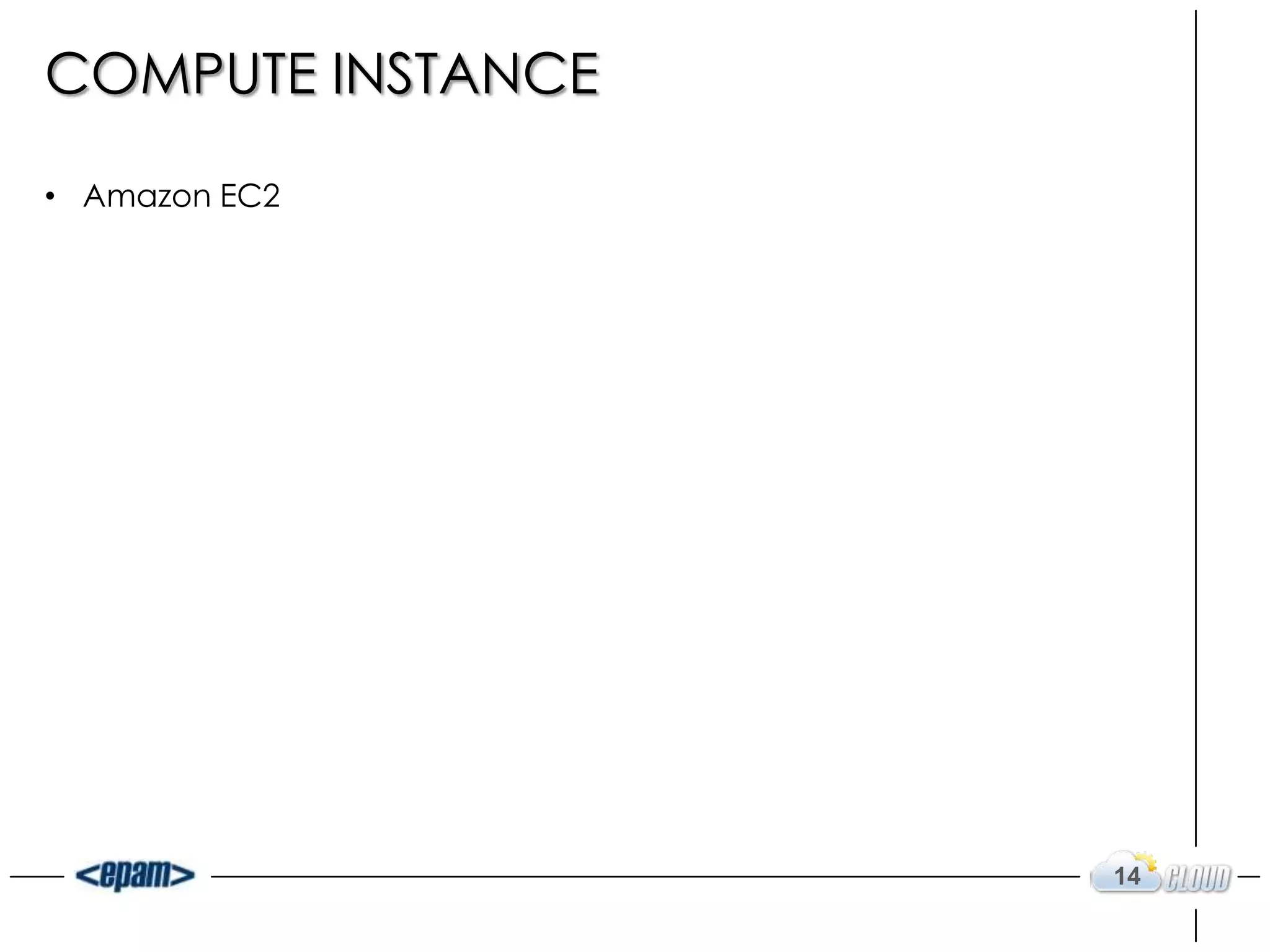 COMPUTE INSTANCE

• Amazon EC2




                   14
 