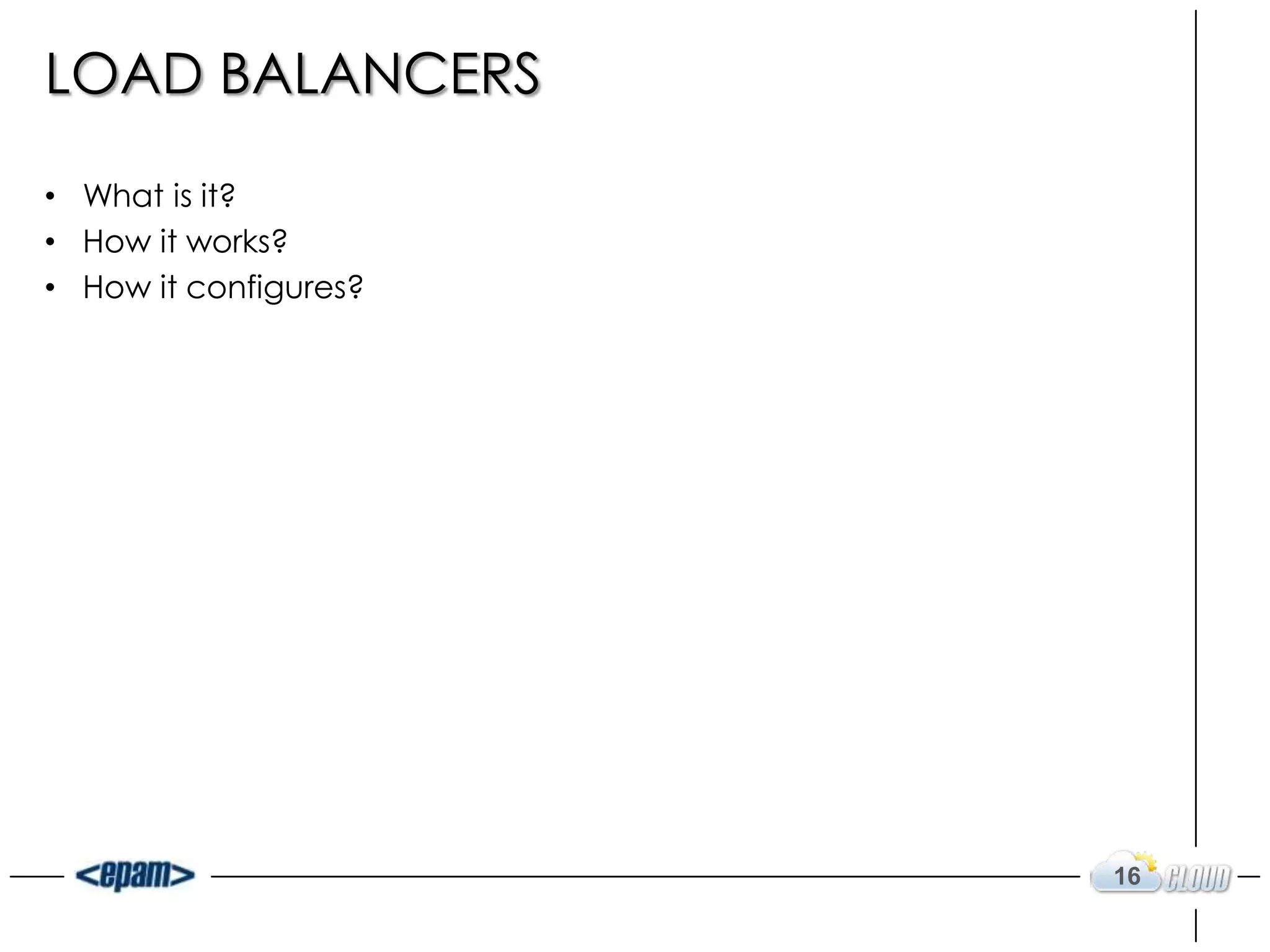 LOAD BALANCERS

• What is it?
• How it works?
• How it configures?




                       16
 