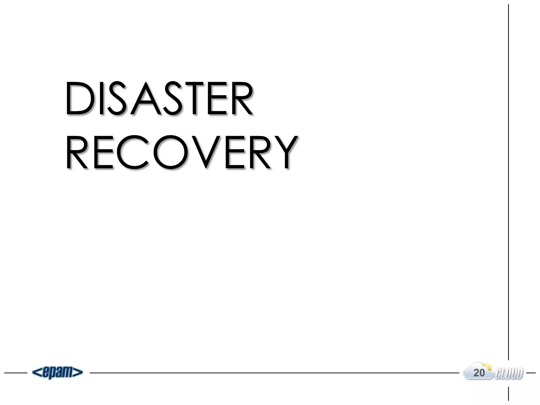 DISASTER
RECOVERY



           20
 