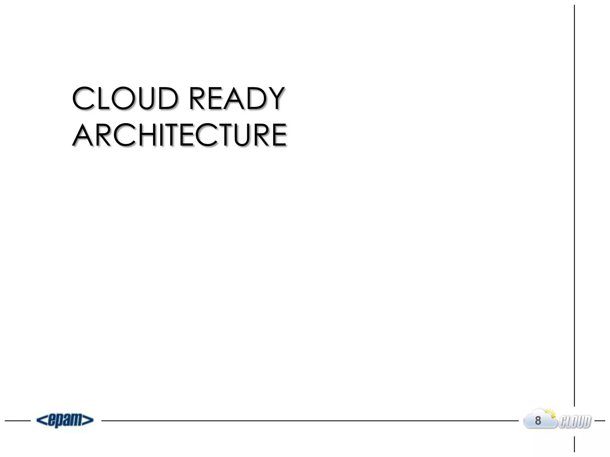 CLOUD READY
ARCHITECTURE




               8
 