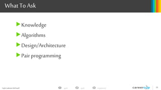 Gayle Laakmann McDowell 26gayle in/gaylemcdgayle
What ToAsk
Knowledge
Algorithms
Design/Architecture
Pairprogramming
 