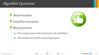 Gayle Laakmann McDowell 28gayle in/gaylemcdgayle
Algorithm Questions
Smartmatters.
Good for everyone
Best practices:
 Clear expectations with interviewers & candidates
 Ask medium-to-hard & unusual questions
 