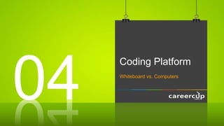 Coding Platform
Whiteboard vs. Computers
04
 