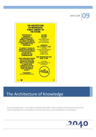 Herfst
                                                                                                     08
                                                                                    Juni / juli
                                                                                                    09




The Architecture of Knowledge

Samenwerkingsproject - in het kader van bibliotheken 2040 - met het Nederlands Architectuurinstituut om
nieuwe uitgangspunten te ontwikkelen voor de architectuur van de bibliotheek van de toekomst
 