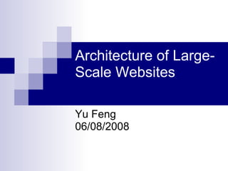 Architecture of Large-Scale Websites Yu Feng 06/08/2008 