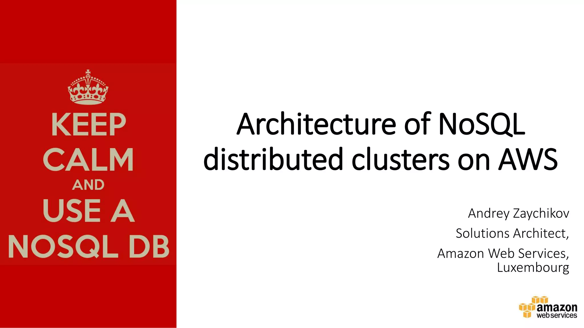 Architecture of NoSQL
distributed clusters on AWS
Andrey Zaychikov
Solutions Architect,
Amazon Web Services,
Luxembourg
 