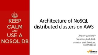Architecture of NoSQL
distributed clusters on AWS
Andrey Zaychikov
Solutions Architect,
Amazon Web Services,
Luxembourg
 