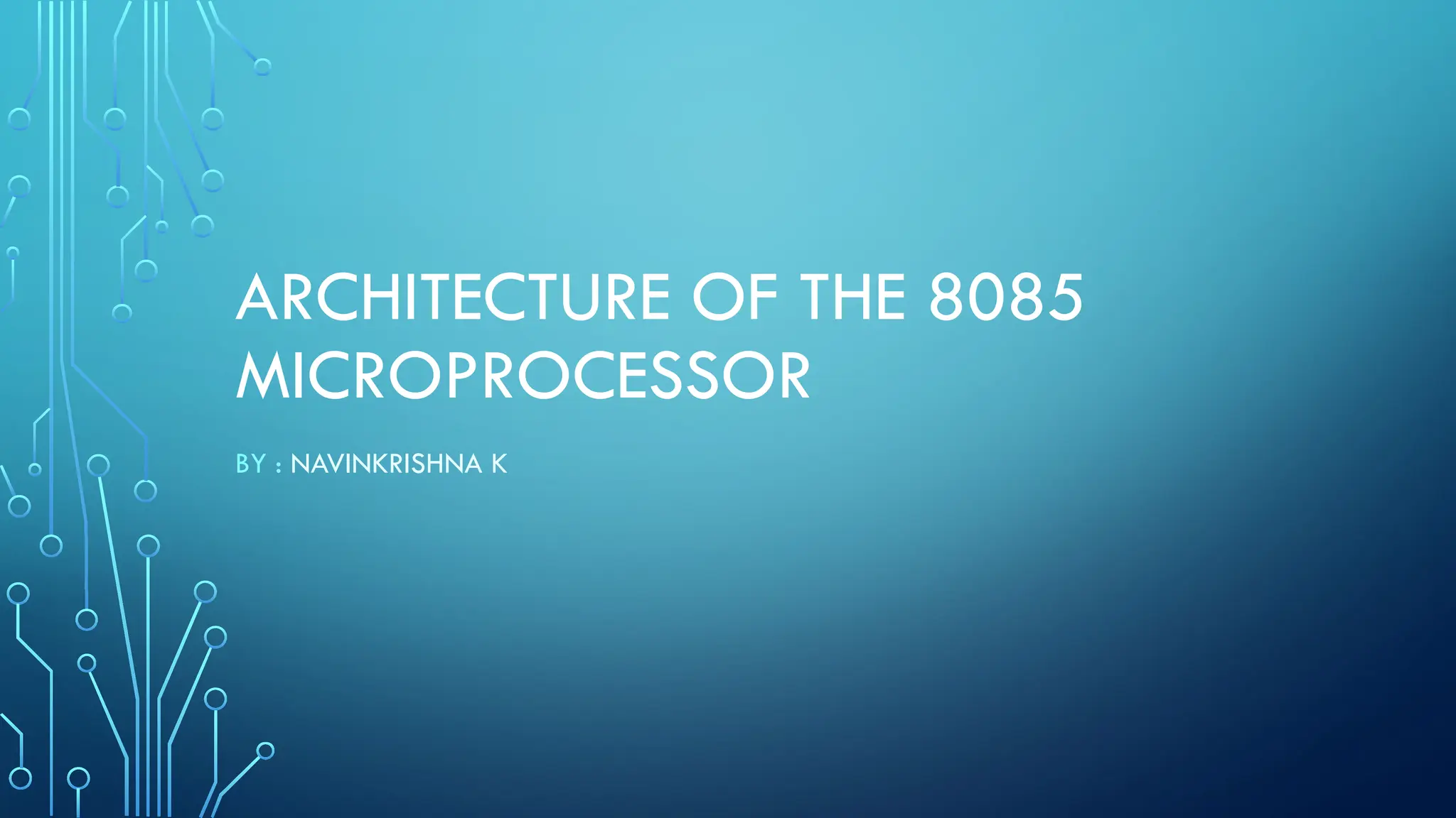 ARCHITECTURE OF THE 8085
MICROPROCESSOR
BY : NAVINKRISHNA K
 