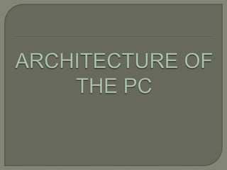 ARCHITECTURE OF THE PC 