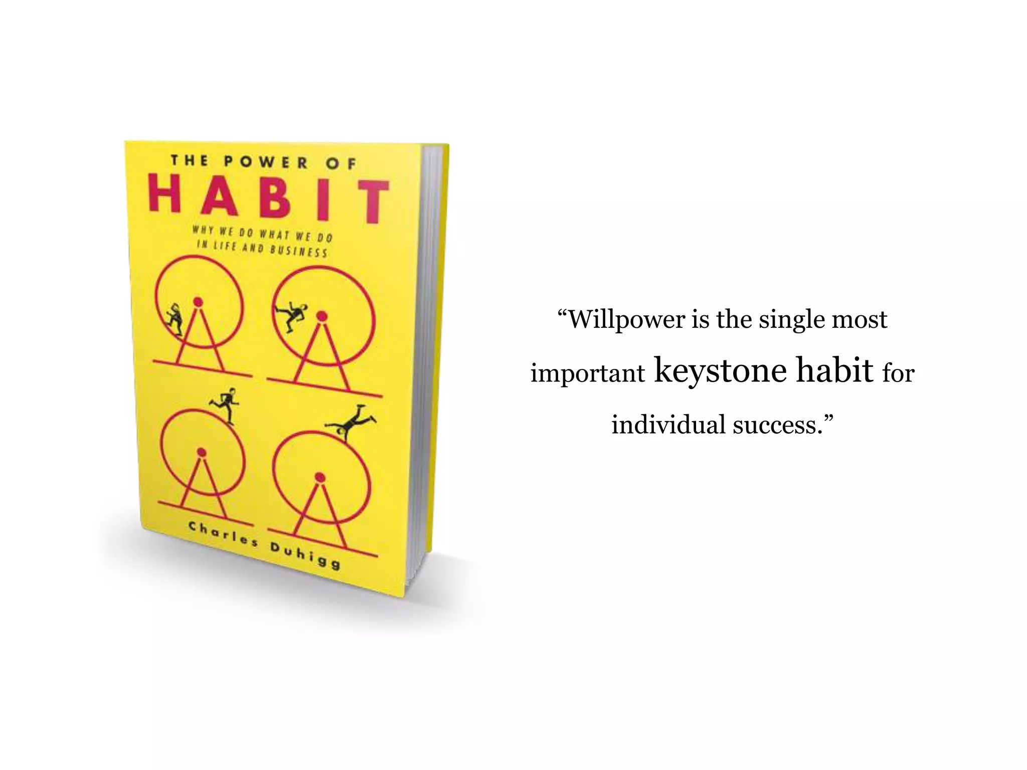 “Willpower is the single most 
important keystone habit for 
individual success.” 
 