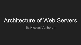 Architecture of Web Servers
By Nicolas Vanhoren
 