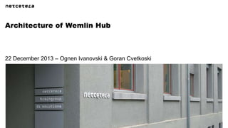 Architecture of Wemlin Hub

22 December 2013 – Ognen Ivanovski & Goran Cvetkoski

 