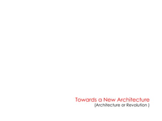 Towards a New Architecture
(Architecture or Revolution )
 
