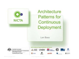 NICTA Copyright 2012 From imagination to impact
Architecture
Patterns for
Continuous
Deployment
Len Bass
 