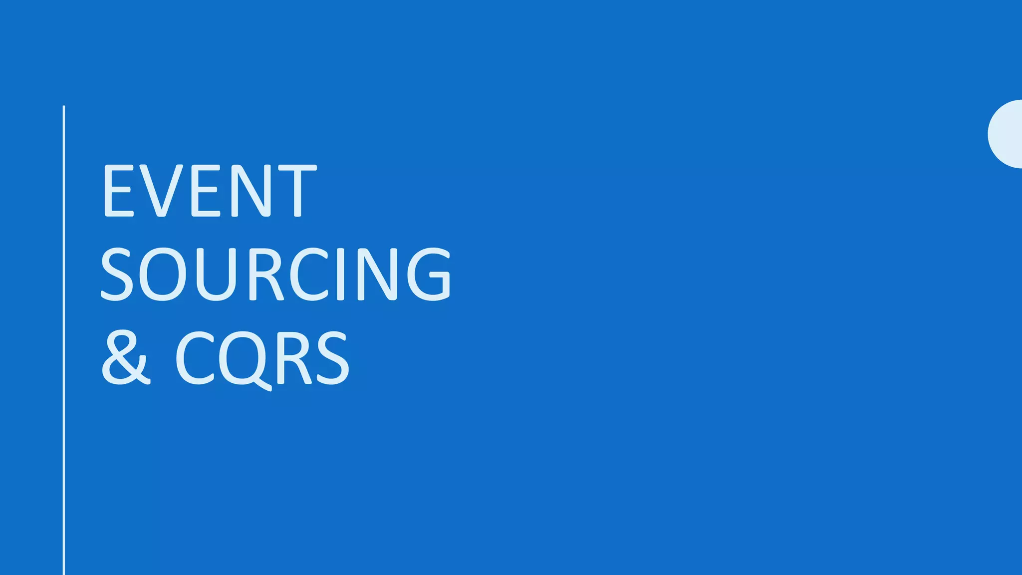 EVENT
SOURCING
& CQRS
 