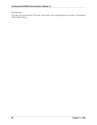 ArchitecturePLAYBOOK Documentation, Release 1.4
Simon Reitinger
If you like your name stated here: This book is open source. Issues and pull requests are welcome. All contributors
will be added to this list.
60 Chapter 12. Help
 