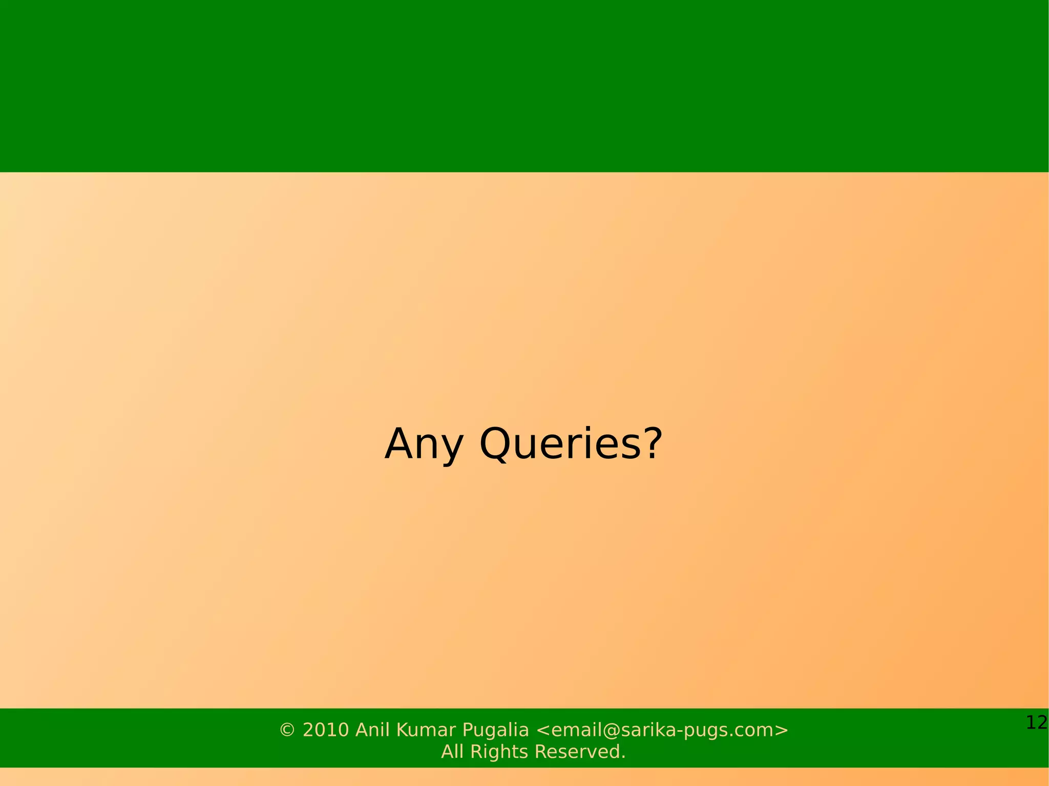 Any Queries?




© 2010 Anil Kumar Pugalia <email@sarika-pugs.com>   12
               All Rights Reserved.
 