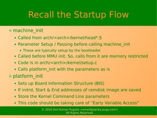 Recall the Startup Flow
machine_init
  Called from arch/<arch>/kernel/head*.S
  Parameter Setup / Passing before calling m...