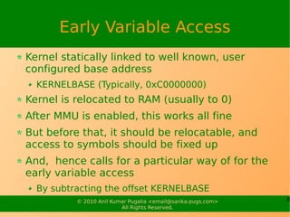 Early Variable Access
Kernel statically linked to well known, user
configured base address
  KERNELBASE (Typically, 0xC000...