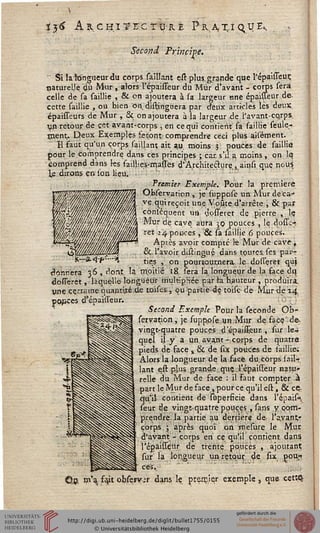 Ï36 Architecture Pratique*.
Second Principe.
K--*4-p-"V
Si ïalongueurdu corps saillant est plus, grande que l'épaisseuç
naturelle dû Mnr, alors l'épaisseur du Mur d'avant - corps sera
celle de sa saillie , & on ajoutera à (a largeur «ne épajUeur de-
cette saillie , ou bien on. distinguera par deux articles lès deux.
épanTeurs de Mur , & on ajoutera à la largeur de l'avant-cqrps.
un retour de cet avant-corps  en ce qui contient sa saillie seule-»
nient. Deux Exemples ietont comprendre ceci plus aisément.
il faut qu'un corps saiUant ait a,u, moins } pouces de saillie
pour le comprendre dans ces principes ; car, s'il a inoins, on lq
comprend dans ks saillies-rnass'es d'Architecture, ainsi que nous
le dirons en ion lieu. ■
Premier Exemple. Pour la première
Okseryaripn , je suppose un Mur de'ca~
ve qui reçoit une Voûte d'arrêté , & par
conséquent un çosseret de pjerre , le
Mur dç cave aura 50 pouces , le dosse-.
ret 14 pouces , '& sa saillie 6 pouces.
Api es avoir compté fe Mur de cave ,
&-l'avoir distingué dans tçureases parr
tics , on pourcoumera le dossçret qu;
donnera 36 , dont la moitié 18 sera la longueur de la face du
dosseret, laquelle longueur multipliée p'4r la hauteur , produira,
vne certaine quantvté.de toises, $u partiè-de toise de Mur de 14,
pojices d'épaissenr.
Second Exemple Pour la séconde Ob'
servation, je suppose un Mur de face' de,
vingt-quatre pouces ,d'épaii£eur., sur lew
quel il y a un. ayant - corps de quatre
pieds de sace » & de sré pouces de saillie;
Alors la longueur de la face du.corps sail-r
lant est plus grande que .l'épaisseur naf-u»
relie du Mur de face : il Faut compter -à
part le Mur de face, pour ce qu'il est , 6k cç,
qu'il- contient de superficie dans l'épais*,
seur de vingt-quatre pouces, sans y com-
prendre, la partie au derrière de- l'avant,-
corps ; après quoi on rnesure le Mue
d'avant - corps en ce qu'il contient dans
répaisseur de trente pouces , ajoutant;
sur la lon,gueu,r un retour de si* P01^
ces.
Os m'a_ {4t observ.jr dans le prerçiqr exemple , que cett$
 