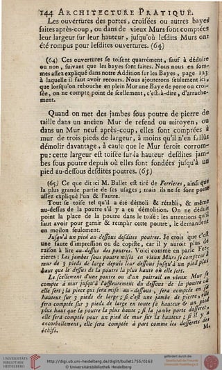 'T44 Architecture Pratique»
Les ouvertures des portes, croisées ou autres bayeS
saites après-coup, ou dans de vieux Murs sont comptées
leur largeur sur leur hauteur, jusqu'où lesdits Murs ont
été rompus pour lesdites ouvertures. (64,)
(64) Ces ouvertures se toisent quarrément, sauf à déduire
ou non , suivant que les bayes sont faites. Nous nous en Tom-
mes affez expliqué dans notre Addition sur les Bayes , page 12 J
à laquelle il faut avoir recours. Nous ajouterons seulement ici*
que lorsqu'on rebouche en plein Mur une Baye de porte ou croi-
îee, on ne compte point de tellement, c'est-à-dire, d'arrache-
ment.
Quand on met des jambes sous poutre de pierre de
faille dans un ancien Mur de refend ou mitoyen, ou
dans un Mur neuf après-coup, elles sont comptées 3
mur de trois pieds de largeur, à moins qusil n'en fallu*
démolir davantage $ à cauie que le Mur seroit corrom-
pu :cette largeur est toisée sur-la hauteur desdites jam-
bes sous poutre depuis où elles sont fondées jusqu à uss
pied àu-defsous desdites poutres. (6~j)
(65,) Ce que dit ici M. Bullet est tiré de Ferrierts, airlsi «s*^
la plus grande partie de ses usages ; mais ils ne se sont poil1'
âssez expliqué l'un & l'autre.
Tout se toise tel qu'il a été démoli & fétabh^ & mém,e
au-dessus de la poutre s'il y a eu démolition. On ne dédujj
point la place de la poutre dans le toisé : les attentions q"'''
faut avoir pour garnir ék remplir cette poutre, le demande^
en moilon seulement. ■ '•'•» st
Jusqu à un pied au dessous defdites poutres, je crois que c ei
une faute d'impre/ïïon ou de copiste, car il y auroit plus
raison à lire au-dessus des poutres. Voici comme en parle re';
rieres : Les jambes sous poutre misès en vieux Miirs se compta ,
mur de 3 pieds de large depuis leur dessous jusqu'à lin pied p"1
haut que le dejsus de la poutre la plus haute ok elle sert. ,
Le scellement dune poutre ou d'un poitrail en vieux MW i,
compte à mur jtlsqtt'à l'affleurement du dessous de la poutre 0
elle fert ; la pièce qui sera mise au - dessous , fera comptée en I
hauteur sur j pieds de large ; si c'esi une jambe de pierre ,e.
sera comptée sur 3 pieds de large en toute (à hauteur & unJi'',
plus haut que la poutre la plus haute ; si la jambe porte âosj*rt '
elle sera comptée pour un pied de thur suir la hauteur •, si " J,t
encorbellement, elle sera comptée à part Comme les dojsereu
éçhiss.
 