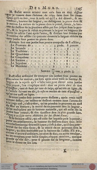 De s M u. r s. • ï4f
M. Builet auroit éclairci tout cela sans ce mot dejsout
'-ïjue je trouve dans l'édition de 1691 faite sous les yeux*
Quoi qu'il.en soit, tout se toise tel qu'il a été démoli, & re-
Çonstruit, hauteur sur largeur, en dillinguant la pierre dure 8C
».e môilon. La mcsure de la pierre dure se prend , savoir , la hau-
teur du dess'ôus de la première assise par bas jusque sous la pou-
r tre, & ]a largeur se réduit en prenant la largeur ou longueur de
toutes les assiles l'une après l'autre , & divisant leur somme pat
lé nombre des assises ; lé quotient donnera la largeur réduite de
Cetce jambe sous poutre en pierre dure.
■exemple. Soit une jambe sous poutre composée de 8 assises ,:
La Première de » ... « . 3 pieds. 6 pouces-
La Seconde ....... 2, ... 9 .. .'« , La Troisiéme. . . . . . • » 3 . . . '2 • . i,
La Quatrième . » . ." . • 2. • . . 6 . . .
La Cinquième . . ■. : . '. 3 • • • o . .
La Sixième . ... . . . 2. . » • 4 • • •
- La Septième . . . . . . . i . . . 9 . . .
La" Huitième.. . . ... . 4. . .0. . .
2.Î.
!Somme — = a oieds.8 >CT.tf.-,
il esti asïez ordinaire de compter ces jambes sous poutre e»
; plus valeur sur moilon ,. ou bien après avoir toisé la hauteur &
Wgeur de la reprise qu'il a fallu faire pour élever cette jambe
> u,s poutre, l'on s'explique ainsi : dont en pierre dure de tant
ffyaijjeur, tint de haut sur tant de large, qù'oritire en ligne ; &
, a "article suivant on dit-, U rejle en motion de tant d'épaifseut ,
Ci on tire aussi en ligne. -
Si cette jambe sous poutre porte dosseret j après avoir toisé*
f0rnme dessus , on toiseraee dosseret comme nous l'avons die
.* la page 136 ,c*est* à-dire, qu'on prendra le pourtour au nud
, .^Mut au derrière'; là moitié dexe pourtour sera la largeur ,
, 3^°n multipliera par sa hauteur naturelle, qui est celle de la
jambe sous poutre,' & son épaisseur sera la plus grande face.
■°yç^ à cefujet notre Addition fur les Demi-Faces.
.'.'" S* la dernière assifc, qui est celle sur laquelle pose la poutre ,"
Por^e encorbellement -,-la hauteur du dosseret finira sous ledit
ncorbellement qui sera toisé à part ; c'est-à dire , qu'il sera pour-
°urné sur ses trois faces, & la moitié de ce pourtour sera la
asgeur, qui sera multipliée par la hauteur de l'assise. S'il ya,
c°mme il arrive d'ordinaire, un talon & filet v ou autre moulure ,
: n ies comptera pour saillie simple ; chaque moulure, quelque
grande qu'elle soit, pour 6 pouces sur sa longueur» comme;
^«s le dirons en son lie».
K
 