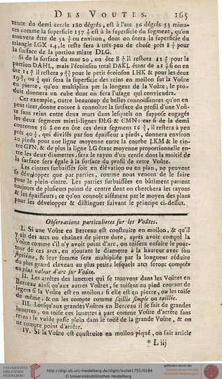 Des Voûtes. r&|
*ence du demi cercle 180 degrés , est à l'arc 36 degrés 53 minu-
tes comme la superficic 157 |-està la superficie du segment, qu'on
trouvera être de 31 sou environ, dont on ôtera la superficie du
"'angle LGX 14,1e reste sera à très-peu de chose près g s pour
la surface de la portion mixte DLG.
s' de la surface du mur ao , on ôte 8 s il restera II ~ pour la
portion DAHL, mais l'écoinson total DAKL étant de n ssionen
ote ' 1 s il restera <>~ pour le petit écoinson LHK Se pour les deux
9 <;■ ou -i qui sera ia superficie des reins en moilon sur la Voûte
n pierre, qu'on multiplira par la longeur de la Voûte ; le pro-
Ul£ donnera un cube dont on fera l'uiage oui conviendra,
'-et exemple, outre beaucoup de belles connoiuances qu'on en
Peut tirer,donne encore à connoître la surface du profil d'une Voû-
e lans reins entre deux murs dans lesquels on suppose engagés
es deux segmens mixti-lignes DLG & GMN : car si de la demi
Ouronne j6 ion en ôte ces deux segmens 16 s, il restera à peu
s 5° I ' cai divisés par son épaisseur 1 pieds, donnera environ
0 pieds pour une ligne moyenne entre la courbe LKM & le cin-
e GFN, & de plus la ligne LG étant moyenne proportionnelle en-
fles deux diamètres .sera le rayon d'un cercle dont la moitié de
a lurface sera égale à la surface du profil de cette Voûte.
Les cintres surbaissés soit en élévation ou en plan , ne peuvent
e développer que par parties, comme nous venons "de le faire
P01^ le plein-cintre. Les parties surbaisiëes en bâtiment partent
^uiours de plusieurs points de centre dont on cherchera les rayons
'es épaisseurs ; ce qu'on connoît aisément par le moyen des plans
P°ur les développer & distinguer suivant le principe ci-dessus.
Observaùons particulières sur les Voûtes.
!• Si une Voûte en Berceau esfc construite en moilon, & qu'il
^a!t des arcs ou chaînes de pierre dure, après avoir compté la.
' °ttte comme s'il n'y avoir point d'arc, on roisera ensuite le pour-
urcle ces arcs, en ajoutant le diamètre à la hauteur avec sou
J Ptiérne^ & leur somme sera multipliée par la longueur réduite
u P'us grand claveau au plus petit; lesquels arcs seront comptés
11 Plut valeur d'arc sur Vç.ûu.
« ri' Les arrêtes des lunettes qui se trouvent dans les Voûtes en
, rceau ain(; qU'aux autres Voûtes , se toisent au pied courant de
.ëer* si la Voûte est en moilon; si elle est en pierre, on les toise
lu ^ ' & Qn 'es con^Pte corr>me saillie simple ou taillée.
1 Lorsqa'aux grandesVoûtes en Berceau il se sait de grandes
_ ettes , on toise ces lunettes à part comme Voûte d'arrêté sans
,ns : le vuide passe plein dans le toisé de la grande Voûte , & od
Compte pointd'arrête.
,'• Si la Voûte est construice. en moilon piqné ,on fait article
* Liij
 