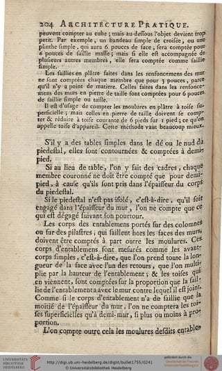 îo4 Architecture F ratique.
peuvent compter au cube ; maïs âu-dessbus l'objet devient trop-
petit. Par exemple, un bandeau simple de croisée, ou une-
plinthe simple , qui aura 6 pouces de face , sera comptée pou*
6 pouces de saillie rhSÏFe ; mais si elle est accompagnée de-
plusieurs autres membres , elle sera comptée comme saillie-
simple. ' ,
liés saillies en plâtre faites dans les renfoncemens des mur'
ne sont comptées chaque membre que pour 3 pouces, parce
qu'il n'y a point de matière. Celles faites dans les renfonce''
•mens des murs en pierre de taille font comptées pour 6 pouces*
de saillie simple ou taille.
Il est d'usage de compter les moulures en plâtre à toise s"'
perfîcielle ; mais celles en pierre de taille doivent se conip'
ter & réduire à toise courante de 6 pieds ÎTur 1 pied ; ce qu'on
appelle toise d'appareils Cette méthode vaut beaucoup mieux-
S'il y a des tables simpîes dans le de ou lenudaU
piedestal, elles sont "contournées & comptées à demi*-
pied.
Si au lieu de table, l'on y fait des cadres, chaqu;6
membre couronné ne doit être compté que pour demi'
pied, à cause qu'ils sont pris dans répaisseur du corp*
du piedestal.
Si le piedestal n'èst pas isolé, c'est-à-dire , qu'il sol£
engagé dans l'epaisfeur du mur, l'on ne compte que ce
qui est dégagé Fuivant son pourtour.
Les corps des entablemerts portés sor des colomne*
ou sur dès pilafires, qui sâillent hors les saces des mut"s»
doivent être comptés à. part outre les moulures. Ce
corps d'entablemens sont mesurés comme les avântT
corps simples, c'est-à-dire, que l'on prend toute lason'
gueur de la face avec l'un des retours, que l'on tauW
plie par la hauteur de l'entablement; & les toises q^1
.en viennent) sont comptées sur la proportion que la iaj1'
lie de l'entablement a avec le mur contre lequel il estj°jn '
Comme si le corps d'entablement n'a de saillie que :/
moitié de l'epaisseur du mur, l'on ne comptera les to
ses supersiciêlles qu'à demi- mur, si plus pu moins à pr
Portion- hX&
L'on cojmpte outre, cela les moulures, desdiis entaDi ^

 