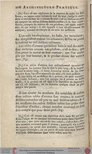 2c6 Architecture Pratique.
1 ($'z) Ceci est une répétition de la manière de toiser les dol"
serets , ou autres corps saillahs du nud du mur , lorsqu'ils exce-
dent ce nud du rnur de 3 pouces & plus ; car au-'dessous on pé'ut
en compter les arêtes comme saillies masses , si la face iapes' ;
ficielle , compris les retours de ces pilastres , est égale aupro*
duit de ces arêtes : Ci elle surpasse il faut nécessairement le*
compter, comme on compte & on 'toise les dosserets.
L'on toise l'es chapiteaux, les bases, les eannelures >
&c. dés pilastres comme les colomnes, &i'on en prend
le contour au nud desdites colomnes.
Les tables d'attente qui {aillent hors le nud des murSj
sont mesurées comme les pilastres, c'est-à-dire, que
l'on prend la moitié de leur contour, que l'on multl*
plie par leur hauteur, & le produit donne des toises*
mur. (83) '■ • -
(83) Ces tables d'attente sont ordinairement quarrées ou
barlongues. La hauteur sera le côté le plus long , & la largeus
le côté le moins long : il seroit beaucoup mieux de les coss1"
prendre dans l'épaiileur naturelle du nrffe , s'il étoit possible.
Si leur saillie est au-dessoUs de 5 pouces , on peut contour*
ner i'aiête saillante , que l'on compte sur 6 pouces en l'ail''2
masse, si le produit en est égal à sa superficie où supérieur>
car s'il est inférieur, on lui donnera quelque choie de p'uS
jusqu'à leur parité.
Il saut ajouter les moulures des corniches & cadre5
dont leidites tables d'attente sont ornées ; le contos^
desdites corniches est pris-au nud desdites tables ; & "
les moulures des cadres desdites tables sont prises danS
répaisseur d'icelies , chaque membre couronné ne dort
être compté que pour demi pied. (83.)
(84) Ceci est encore une répétition delà note 80 qu'.c.°n'
firme l'usage de ne compter les moulures prises dans l'épaisseU^
d'un mur , que pour moitié de leur valeur, c'est à-dire > cll.a't.'
que membre couronné pour 6 pouces ,' parcequ'il n'y a P°'n
de matière ; ce qu'on doit entendre , suivant notre systêss16 '
en légers Ouvrages ; car en pierre de taille nous nous sotn01
expliqués différemment dans cette même note 80.
 