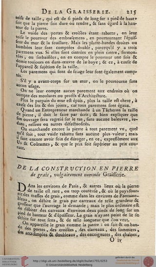 De la Graisse rie. 21 s
toise de taille , qui est de 6 pieds de long sur i pied de haut»
•oit que la pierre soit dure ou tendre , & sans égard à la hau-
teur de la pierre.
Le vuide des portes & croisées étant rabattu , on leur
toise le pourtour des embrasemens , en pourtournant l'épais-
j^ur du mur & la seuillure. Mais les platte-bandes droites ou
bombées leur sont comptées double , parcequ'il y a trois
Paremens vus. Si elles sont cintrées en plein cintre, surmon-
*ees , ou surbaissées , on en compte le pourtour une fois &
demie toujours en dans-œuvre de la baye ; & ce , à cause de
'appareil & sujétion de la taille..
, Les paremens qui sont de sciage leur sont également comp-
tes.
S'il y a avant-corps sur un mur, on le pourtourne sans
aucun usage.
On ne ieur compte aucun parement aux endroits où on
sorupte des moulures ou profils d'Architecture.
Plus le parpain du mur est épais, plus la taille est chère, à
*ause des lits & des joints, car tous paremens sont égaux.
Quand un Entrepreneur marchande à un Tâcheron la taille
~e pierre , il doit le faire par écrit ; & bien expliquer que
ton ouvrage sera ragreié sur le tas , sans aucune baleuvre , re-
^ans, ressans ou autres défectuosités.
On marchande encore la pierre à tout parement vu, quel
5uil soit, tout vuide rabattu sans aucune plus-valeur; mais-
l' finit encore avoir soin de déroger, en ce, expreffément aux
s Se Coutumes , & que le prix soit supérieur au prix cour
®£ LA ÇONSTRVCTION EN PIERRE
de grais, vulgairement nommée Graissbrie.
I j Ans les environs de Paris , .& autres lieux où la .pierre
A-^ de taille est rare , ou trop couteuse , & où lepaysfour-
, !' "es masses de grais, comme dans les environs de Fontaine-
p 6 n- ' on débite le grais :par carreaux de telle grandeur &
ri f,w. ^ue l'ouvrage le demande ; mais le plus ordinaire est
débiter des carreaux d'environ deux pieds de long sur un.
P'ea de hauteur Se d'épaisseur. Le.grais n'ayant point de lit se-
-e ^Jte sur tout sens, & de telle longueur que l'on veut.
j n appareille le grais comme la pierre : on fait & on ban-
des P0rtes » des croisées , des claveaux , des sommiers 5
ar«.sinples & .doubleaux, des encoignures, .des chaînes,
O iy
 