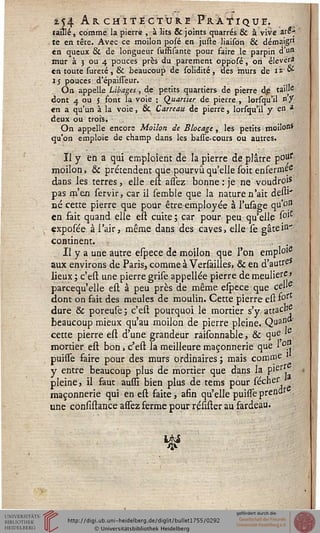 254 Architecture Pratique.taillé, comme la pierre , à lits & joints quarrés & à vive ars*
te en tête. Avec ce moilon posé en juste liaison & démaigrl
en queux & de longueur suffisanté pour faire le parpin d'un
mur à 3 ou 4 pouces près du parement opposé, on élever*
en toute sureté, & beaucoup de solidité, des murs de ii &
15 pouces d'épaisseur.
On appelle Libages, de petits quartiers de pierre de tai»e
dont 4 ou 5 font la voie : Quartier de pierre , lorsqu'il ny
en a qu'un à la voie, & Carreau de pierre, lorsqu'il y sa a
deux ou trois.
On appelle encore Moilon de Blocage, les petits moilon*
qu'on emploie de champ dans les basse-cours ou autres.
Il y eh a qui emploient de la pierre dé plâtre pou1"
moilon, & prétendent que pourvu quellesoit enferrnçe
dans les terres, elle est assez bonne : je ne voudroi*
pas m'en servir, car il semble que la nature n'ait deu1'
né cette pierre que pour être employée à l'usage qu'o"
en fait quand elle est cuite; car pour peu qu'elle s°lC
exposée à l'air, même dans des caves, elle se gâte in'
continent.
Il y a une autre espece de moilon que l'on empl°ie
aux environs de Paris, comme à Versailles, & en d'autre
lieux ; c'est une pierre grise appellée pierre de meulière»
parcequ'elle est à peu près de même espece que cel»e
dont on fait des meules de moulin. Cette pierre est ï°xt
dure & poreuse; c'est pourquoi le mortier s'y attacss?
beaucoup mieux qu'au moilon de pierre pleine. Quan
cette pierre est d'une grandeur raisonnable, & q"e;'e
mortier est bon, c'est la meilleure maçonnerie que 1 °.
puisfe saire pour des murs ordinaires; mais comme
y entre beaucoup plus de mortier que dans la Pietî,
pleine, il faut ausiî bien plus de tems pour sécher
maçonnerie qui en est faite, afin qu'elle puisse prendr
une consistance assez ferme pour résister au fardeau.
*
 